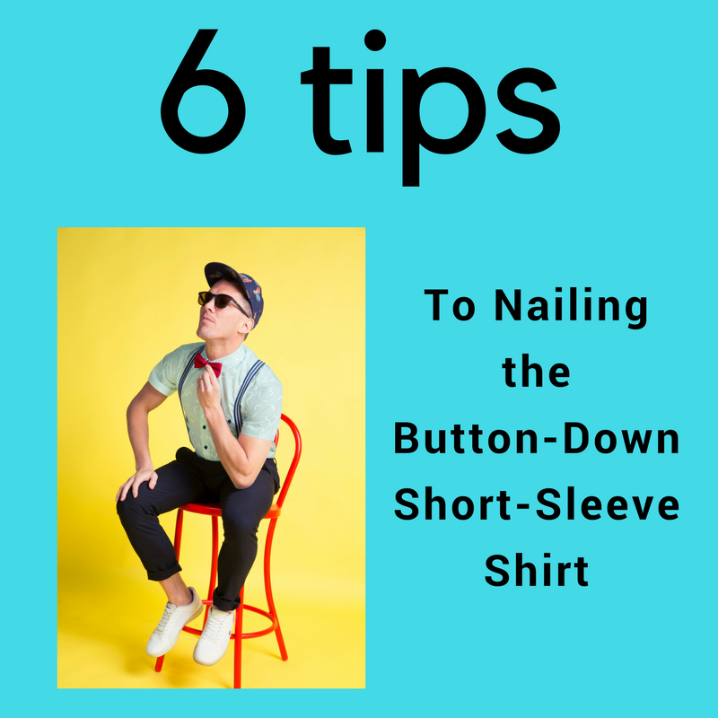 6 Tips to Nailing the Short-Sleeve-Button-Down
